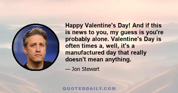 Happy Valentine's Day! And if this is news to you, my guess is you're probably alone. Valentine's Day is often times a, well, it's a manufactured day that really doesn't mean anything.