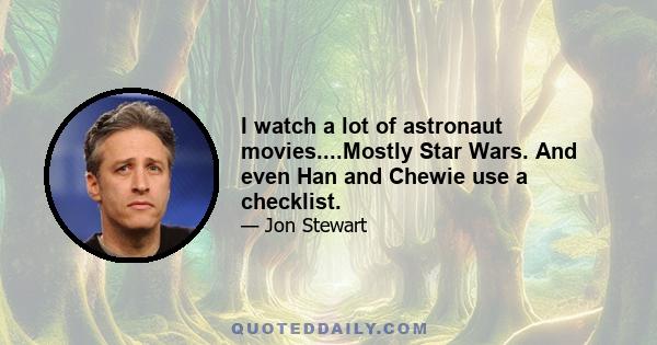 I watch a lot of astronaut movies....Mostly Star Wars. And even Han and Chewie use a checklist.