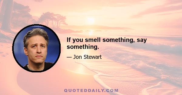 If you smell something, say something.