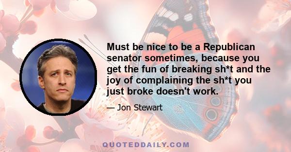 Must be nice to be a Republican senator sometimes, because you get the fun of breaking sh*t and the joy of complaining the sh*t you just broke doesn't work.