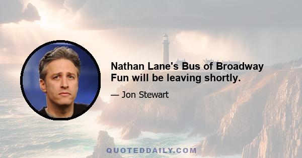 Nathan Lane's Bus of Broadway Fun will be leaving shortly.