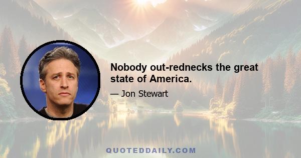 Nobody out-rednecks the great state of America.