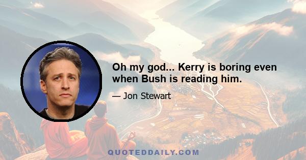 Oh my god... Kerry is boring even when Bush is reading him.