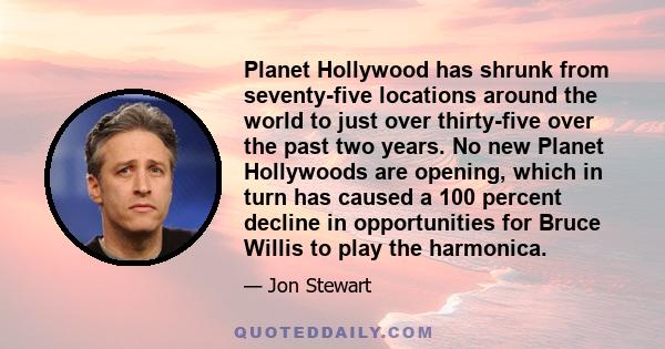 Planet Hollywood has shrunk from seventy-five locations around the world to just over thirty-five over the past two years. No new Planet Hollywoods are opening, which in turn has caused a 100 percent decline in