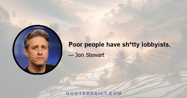 Poor people have sh*tty lobbyists.