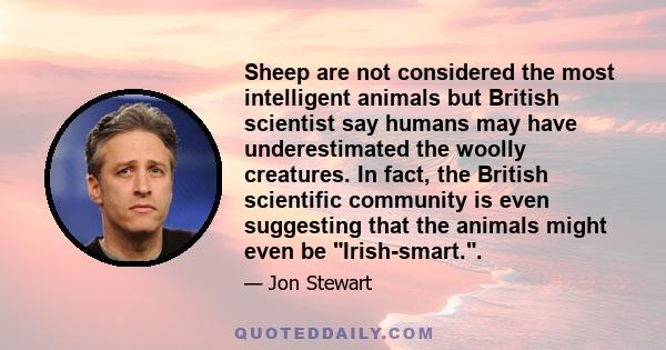 Sheep are not considered the most intelligent animals but British scientist say humans may have underestimated the woolly creatures. In fact, the British scientific community is even suggesting that the animals might