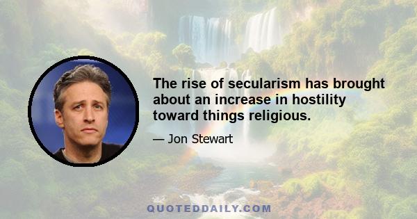 The rise of secularism has brought about an increase in hostility toward things religious.