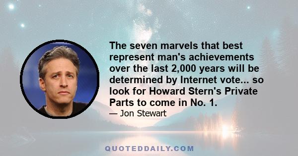 The seven marvels that best represent man's achievements over the last 2,000 years will be determined by Internet vote... so look for Howard Stern's Private Parts to come in No. 1.