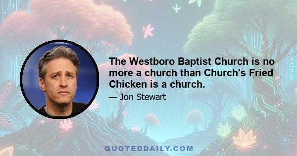 The Westboro Baptist Church is no more a church than Church's Fried Chicken is a church.