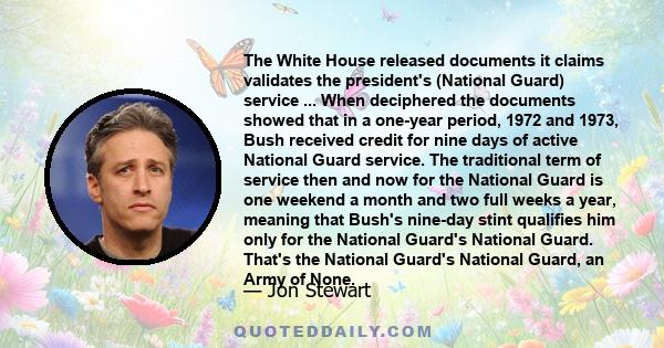 The White House released documents it claims validates the president's (National Guard) service ... When deciphered the documents showed that in a one-year period, 1972 and 1973, Bush received credit for nine days of