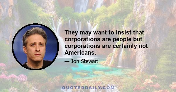 They may want to insist that corporations are people but corporations are certainly not Americans.