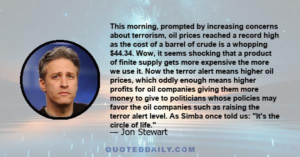 This morning, prompted by increasing concerns about terrorism, oil prices reached a record high as the cost of a barrel of crude is a whopping $44.34. Wow, it seems shocking that a product of finite supply gets more