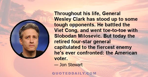 Throughout his life, General Wesley Clark has stood up to some tough opponents. He battled the Viet Cong, and went toe-to-toe with Slobodan Milosevic. But today the retired four-star general capitulated to the fiercest