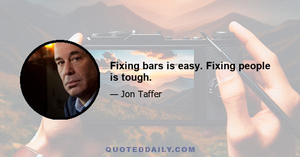 Fixing bars is easy. Fixing people is tough.