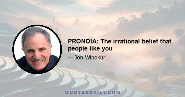 PRONOIA: The irrational belief that people like you