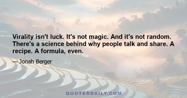 Virality isn't luck. It's not magic. And it's not random. There's a science behind why people talk and share. A recipe. A formula, even.