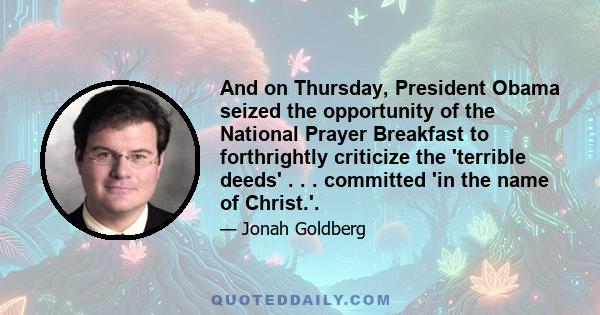 And on Thursday, President Obama seized the opportunity of the National Prayer Breakfast to forthrightly criticize the 'terrible deeds' . . . committed 'in the name of Christ.'.