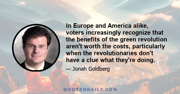 In Europe and America alike, voters increasingly recognize that the benefits of the green revolution aren't worth the costs, particularly when the revolutionaries don't have a clue what they're doing.