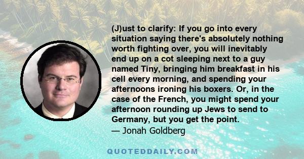 (J)ust to clarify: If you go into every situation saying there's absolutely nothing worth fighting over, you will inevitably end up on a cot sleeping next to a guy named Tiny, bringing him breakfast in his cell every