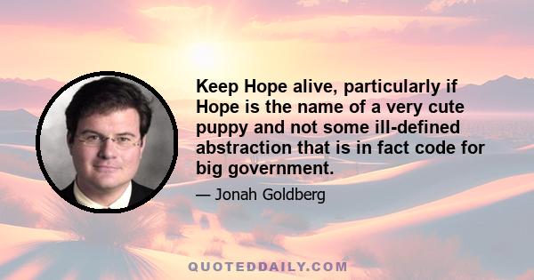 Keep Hope alive, particularly if Hope is the name of a very cute puppy and not some ill-defined abstraction that is in fact code for big government.