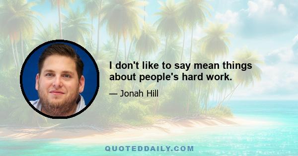 I don't like to say mean things about people's hard work.