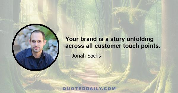 Your brand is a story unfolding across all customer touch points.