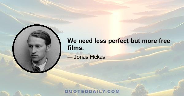 We need less perfect but more free films.