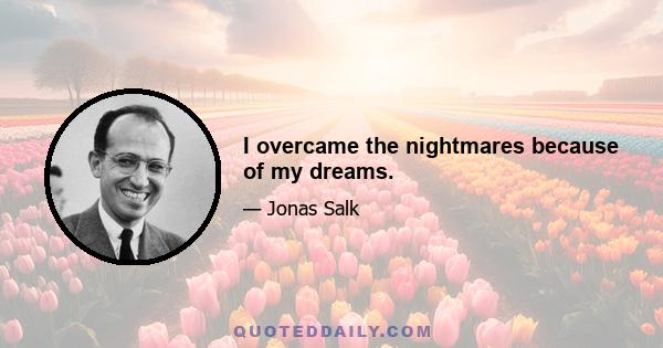 I overcame the nightmares because of my dreams.