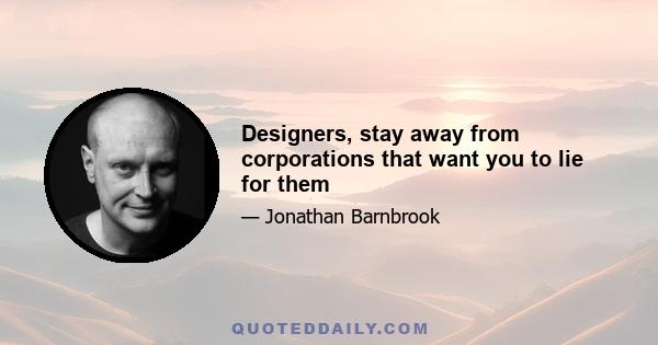 Designers, stay away from corporations that want you to lie for them