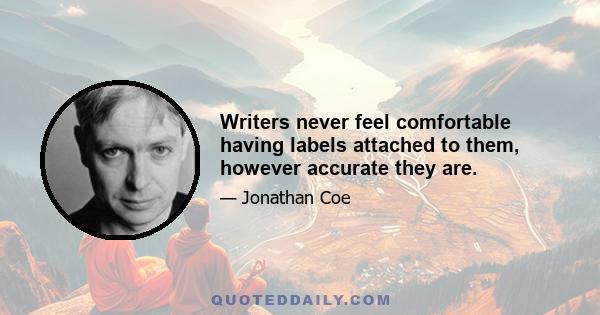 Writers never feel comfortable having labels attached to them, however accurate they are.