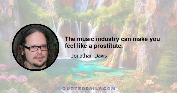 The music industry can make you feel like a prostitute.