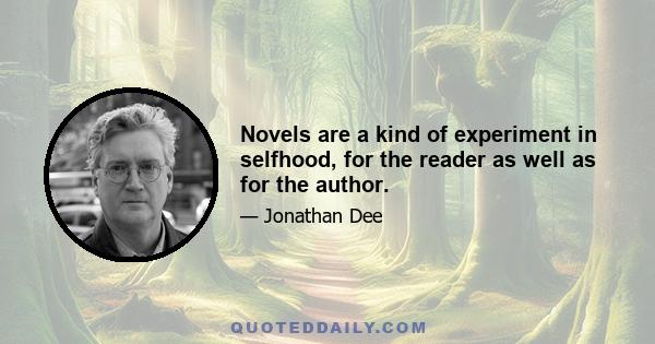 Novels are a kind of experiment in selfhood, for the reader as well as for the author.