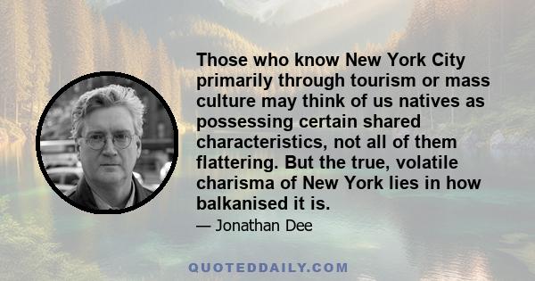 Those who know New York City primarily through tourism or mass culture may think of us natives as possessing certain shared characteristics, not all of them flattering. But the true, volatile charisma of New York lies