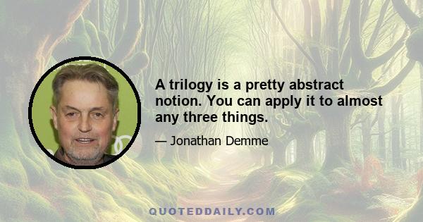 A trilogy is a pretty abstract notion. You can apply it to almost any three things.