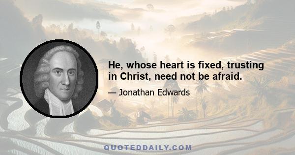 He, whose heart is fixed, trusting in Christ, need not be afraid.