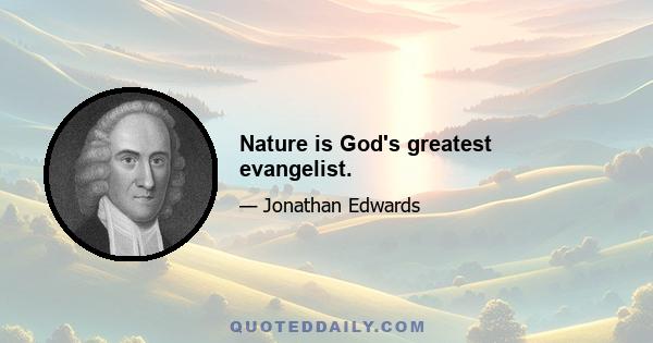 Nature is God's greatest evangelist.