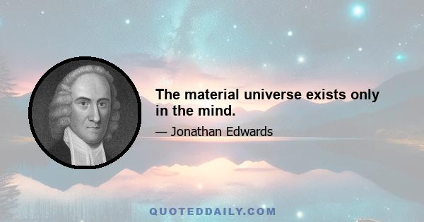 The material universe exists only in the mind.