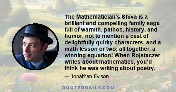 The Mathematician's Shiva is a brilliant and compelling family saga full of warmth, pathos, history, and humor, not to mention a cast of delightfully quirky characters, and a math lesson or two; all together, a winning