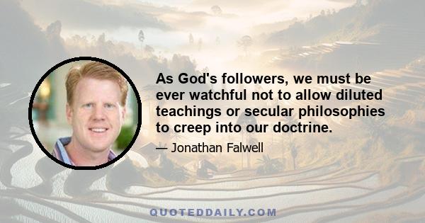 As God's followers, we must be ever watchful not to allow diluted teachings or secular philosophies to creep into our doctrine.