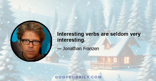 Interesting verbs are seldom very interesting.