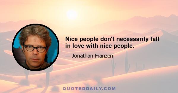 Nice people don't necessarily fall in love with nice people.