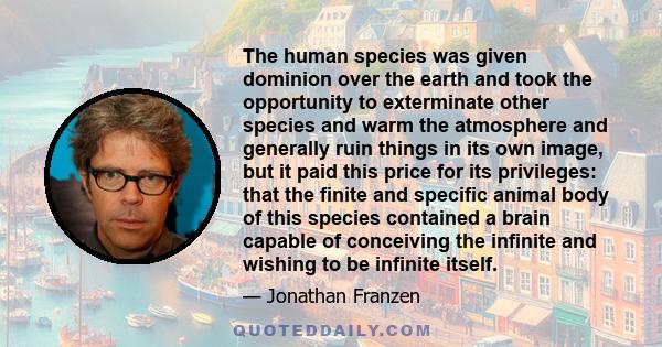 The human species was given dominion over the earth and took the opportunity to exterminate other species and warm the atmosphere and generally ruin things in its own image, but it paid this price for its privileges: