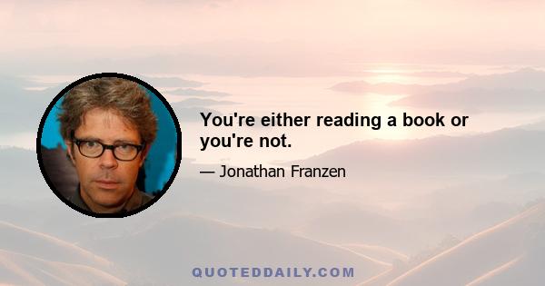 You're either reading a book or you're not.