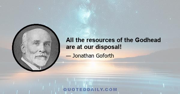 All the resources of the Godhead are at our disposal!