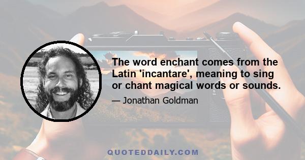 The word enchant comes from the Latin 'incantare', meaning to sing or chant magical words or sounds.