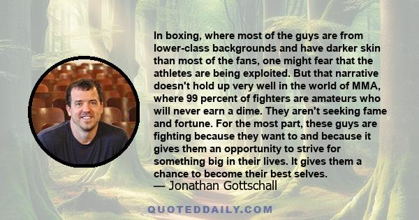 In boxing, where most of the guys are from lower-class backgrounds and have darker skin than most of the fans, one might fear that the athletes are being exploited. But that narrative doesn't hold up very well in the