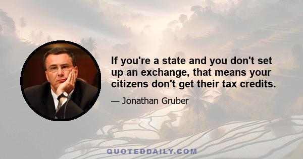 If you're a state and you don't set up an exchange, that means your citizens don't get their tax credits.