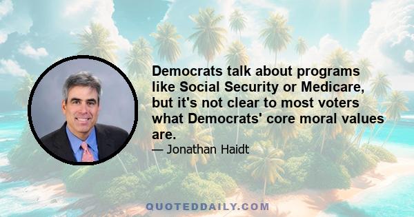 Democrats talk about programs like Social Security or Medicare, but it's not clear to most voters what Democrats' core moral values are.