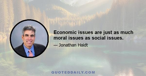 Economic issues are just as much moral issues as social issues.