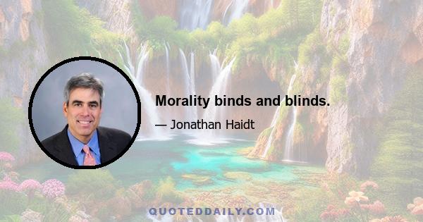 Morality binds and blinds.